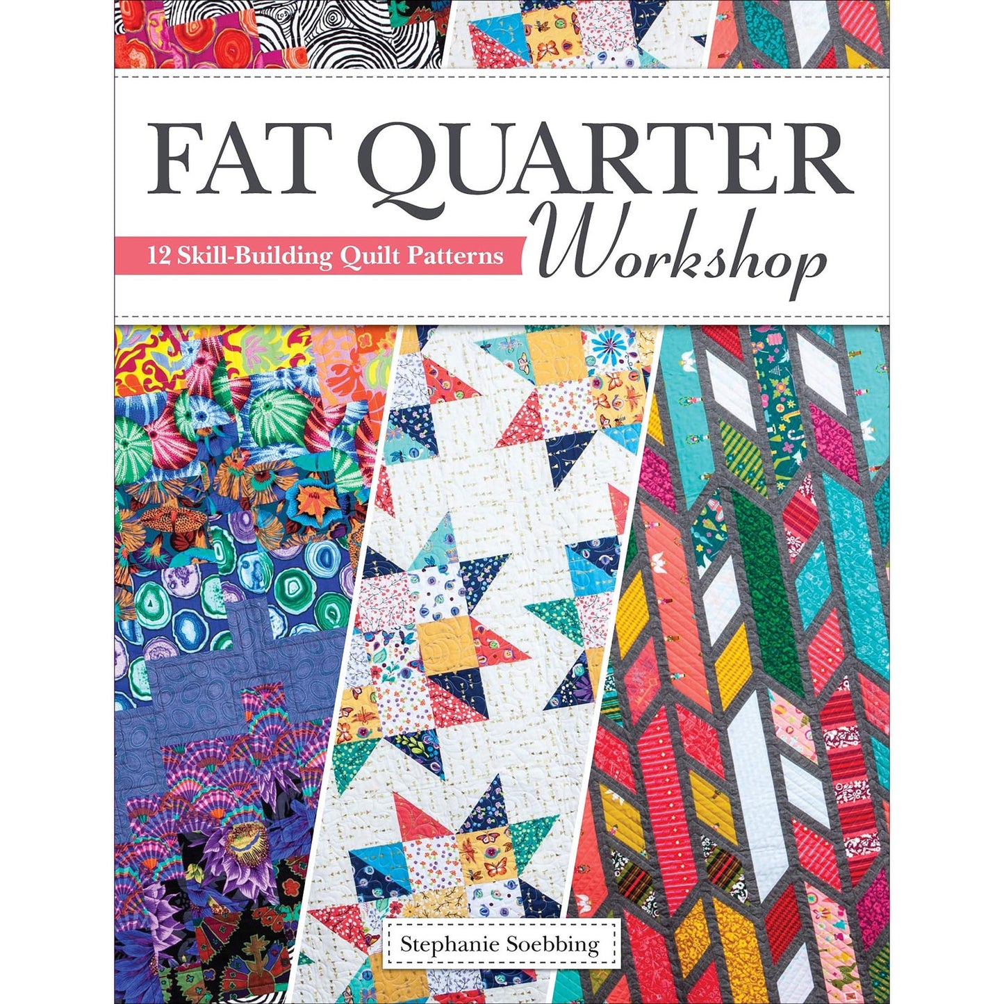 Fat Quarter Workshop Book by Stephanie Soebbing - Skill Building Quilt Patterns