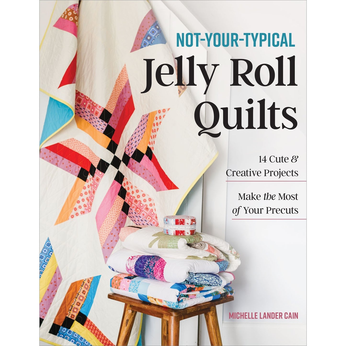 Not Your Typical Jelly Roll Quilts Book by Michelle Lander Cain